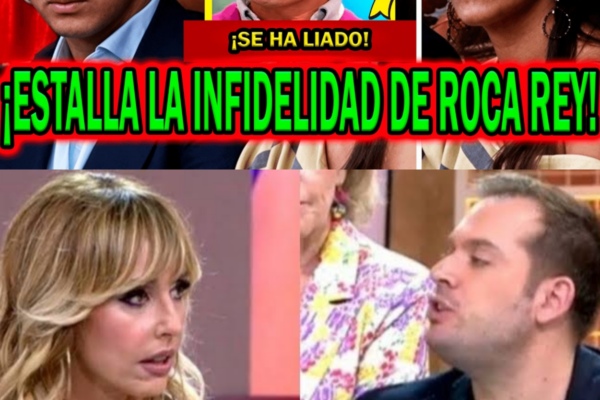 ¡ESTALLA LA INFIDELIDAD! DE ROCA REY A TANA RIVERA: LA MISTERIOSA TERC...